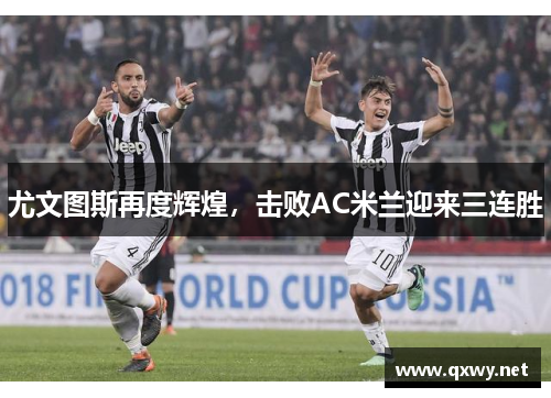 尤文图斯再度辉煌，击败AC米兰迎来三连胜