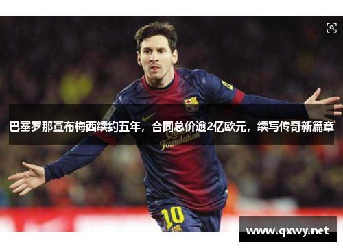巴塞罗那宣布梅西续约五年，合同总价逾2亿欧元，续写传奇新篇章