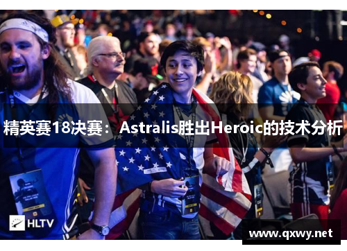 精英赛18决赛：Astralis胜出Heroic的技术分析